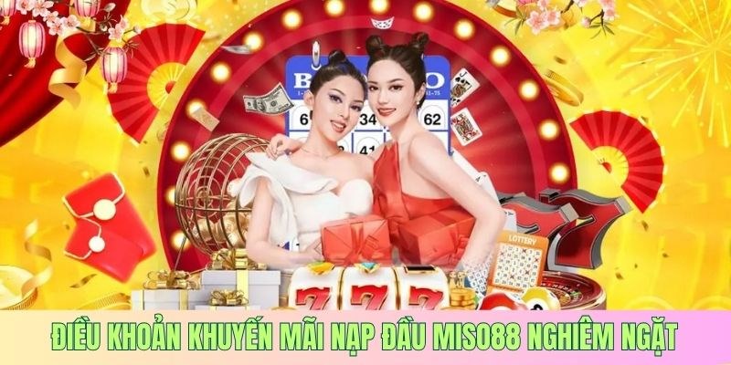 Tuân thủ điều khoản để nhận khuyến mãi nạp đầu MISO88 thành công